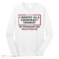 I Identify As A Conspiracy Theorist My Pronouns Are Told Long Sleeve Shirt thumb 0