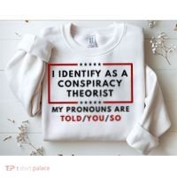I Identify As A Conspiracy Theorist My Pronouns Are Told Sweatshirt thumb 2