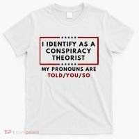 I Identify As A Conspiracy Theorist My Pronouns Are Told T-Shirt thumb 0