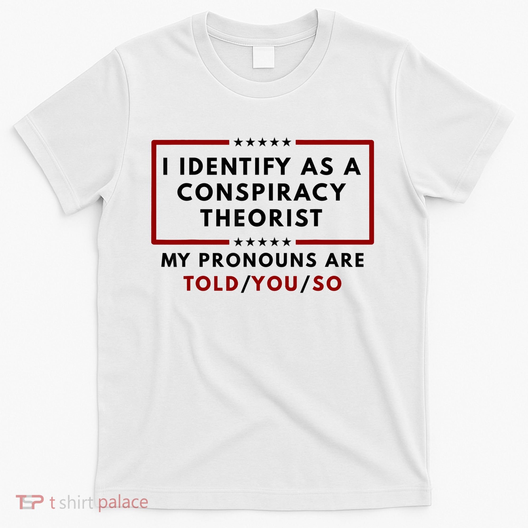 I Identify As A Conspiracy Theorist My Pronouns Are Told T-Shirt