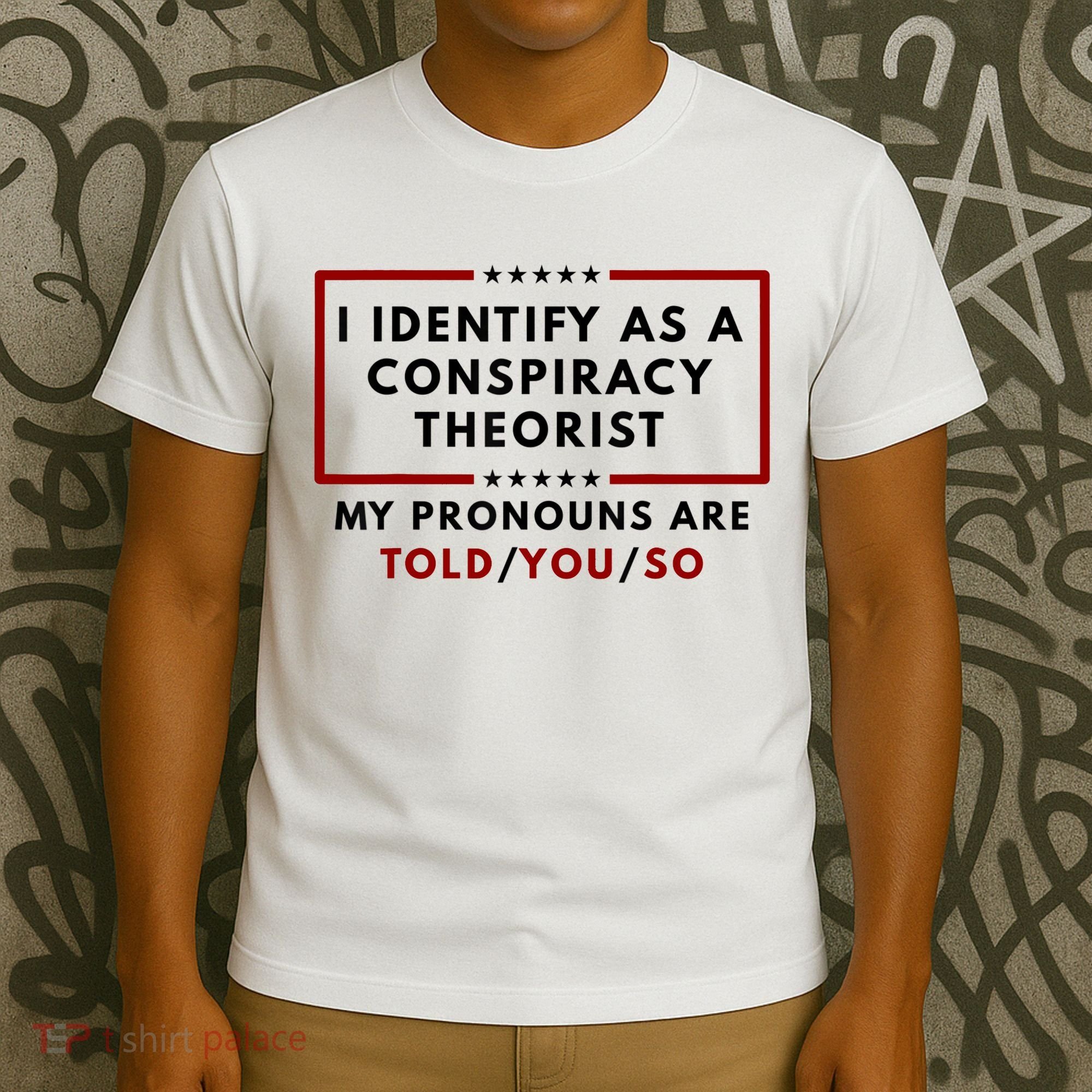 I Identify As A Conspiracy Theorist My Pronouns Are Told T-Shirt