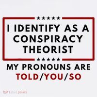 I Identify As A Conspiracy Theorist My Pronouns Are Told T-Shirt thumb 7