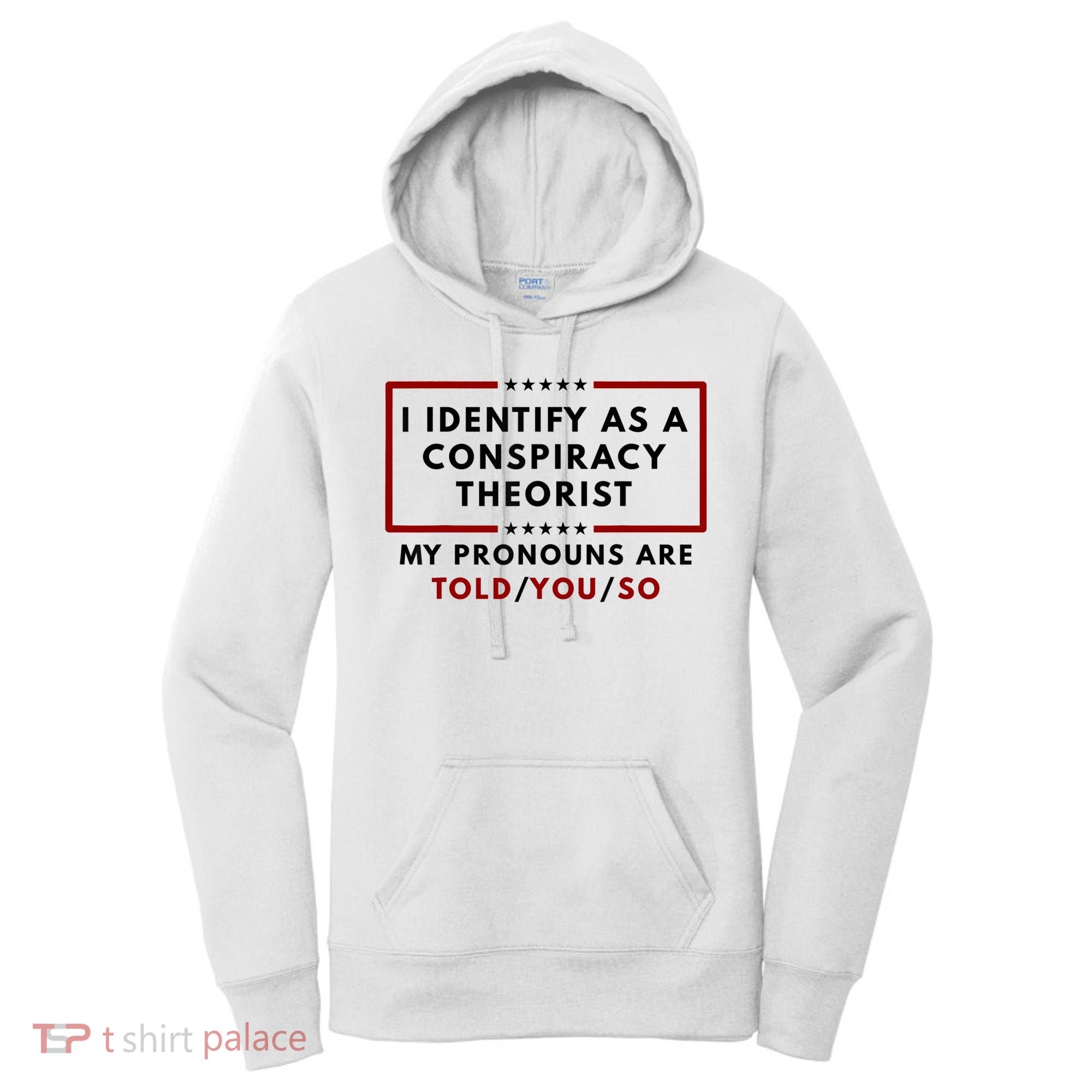 I Identify As A Conspiracy Theorist My Pronouns Are Told Women's Hoodie