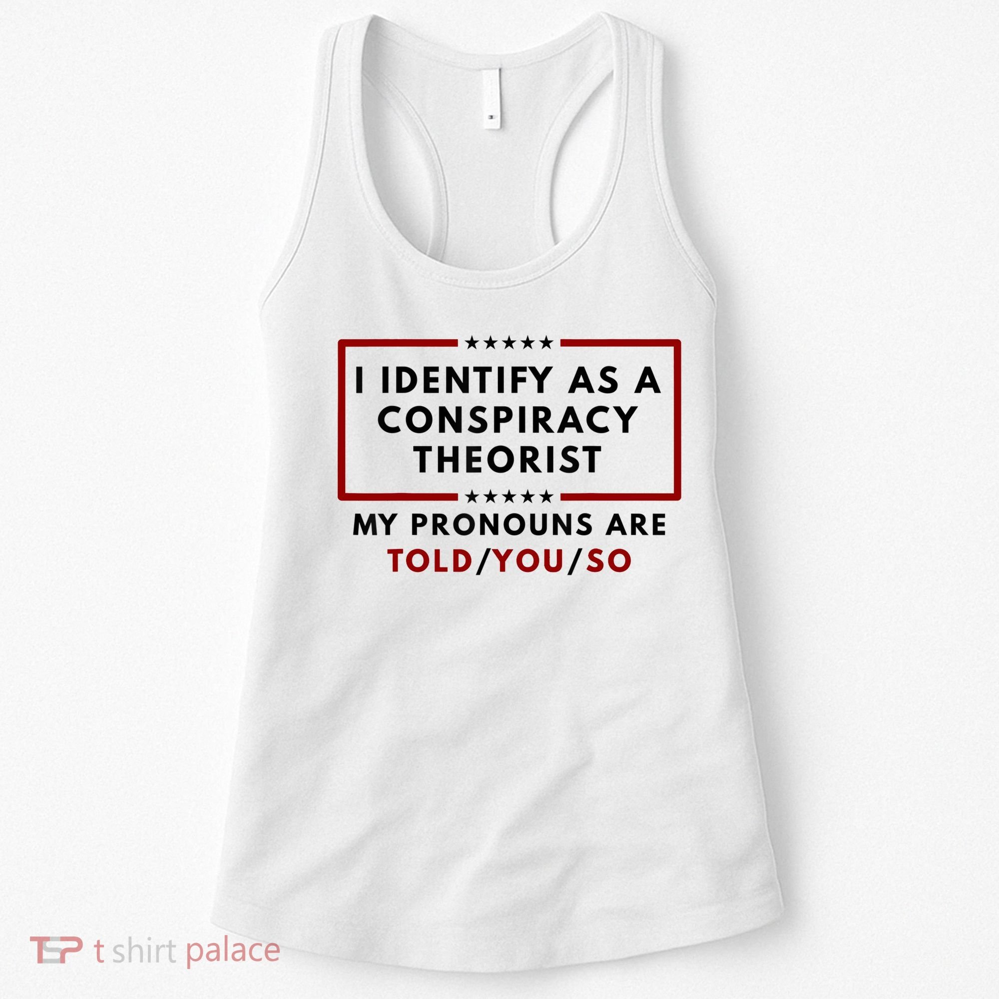 I Identify As A Conspiracy Theorist My Pronouns Are Told Women's Tank Top