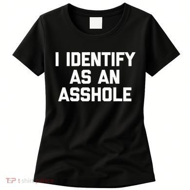 I Identify As An Asshole Women's T-Shirt