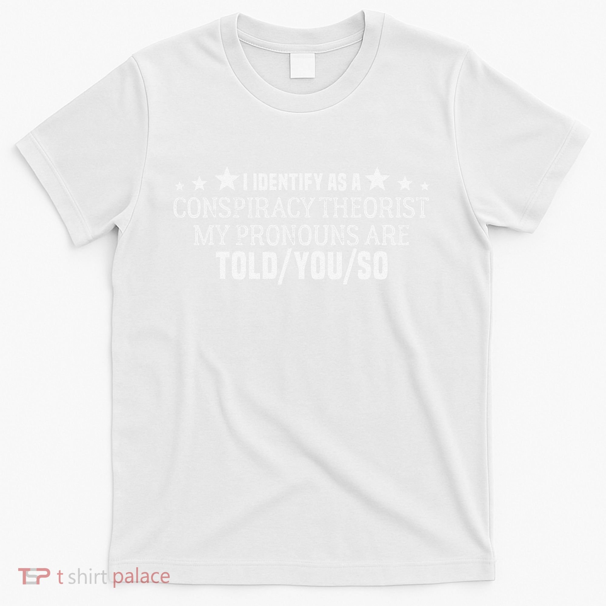 I identify as a conspiracy theorist pronouns are Told You so  T-Shirt