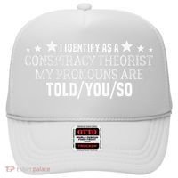 I identify as a conspiracy theorist pronouns are Told You so  Hat thumb 0
