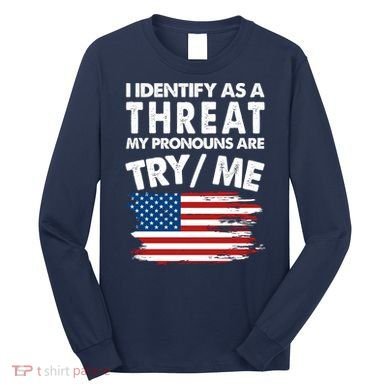 I Identify As A Threat My Pronouns Are Try Me Long Sleeve Shirt