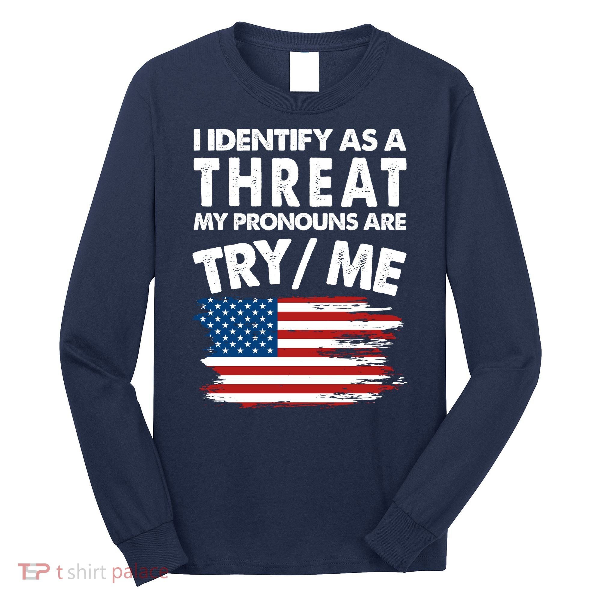 I Identify As A Threat My Pronouns Are Try Me Long Sleeve Shirt