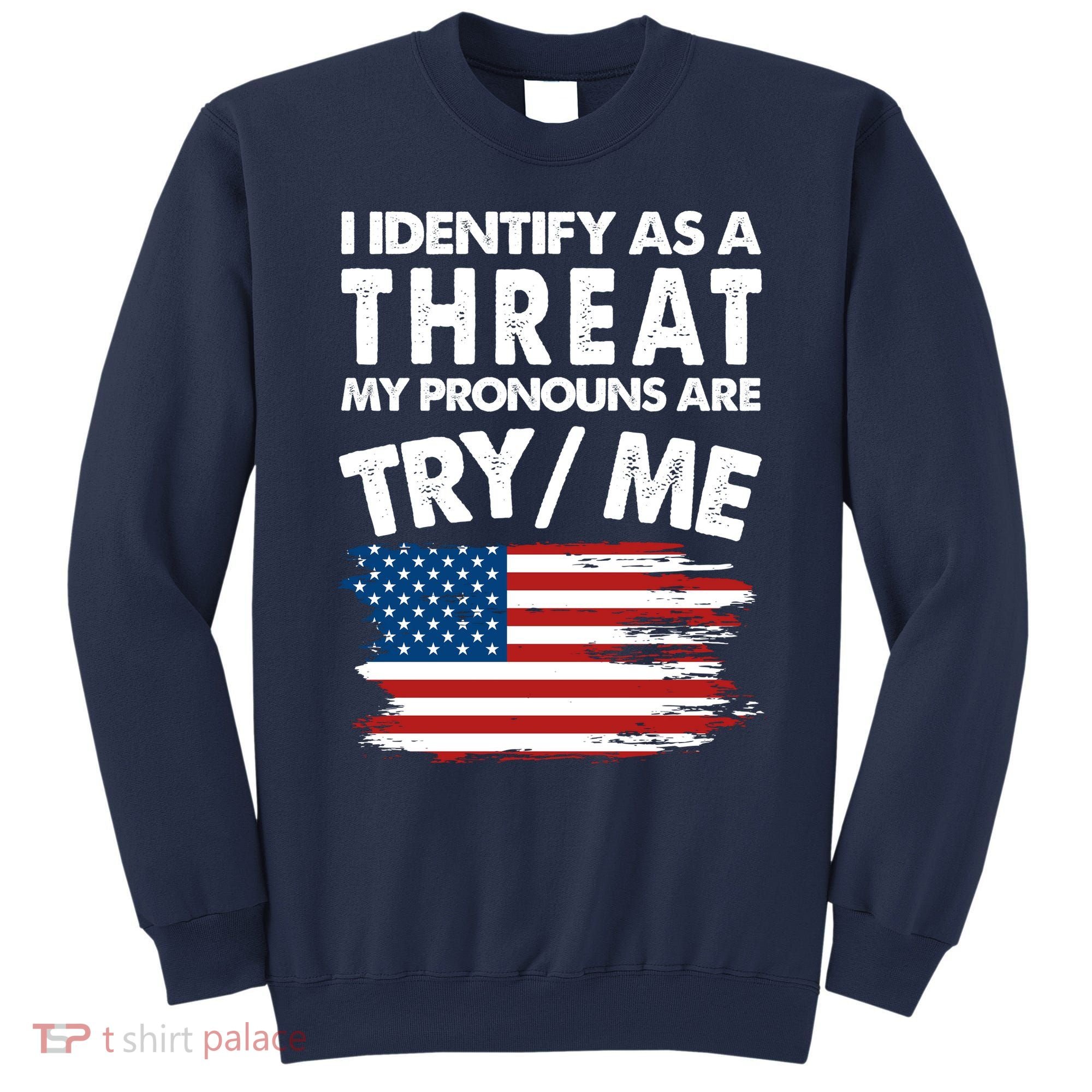 I Identify As A Threat My Pronouns Are Try Me Sweatshirt