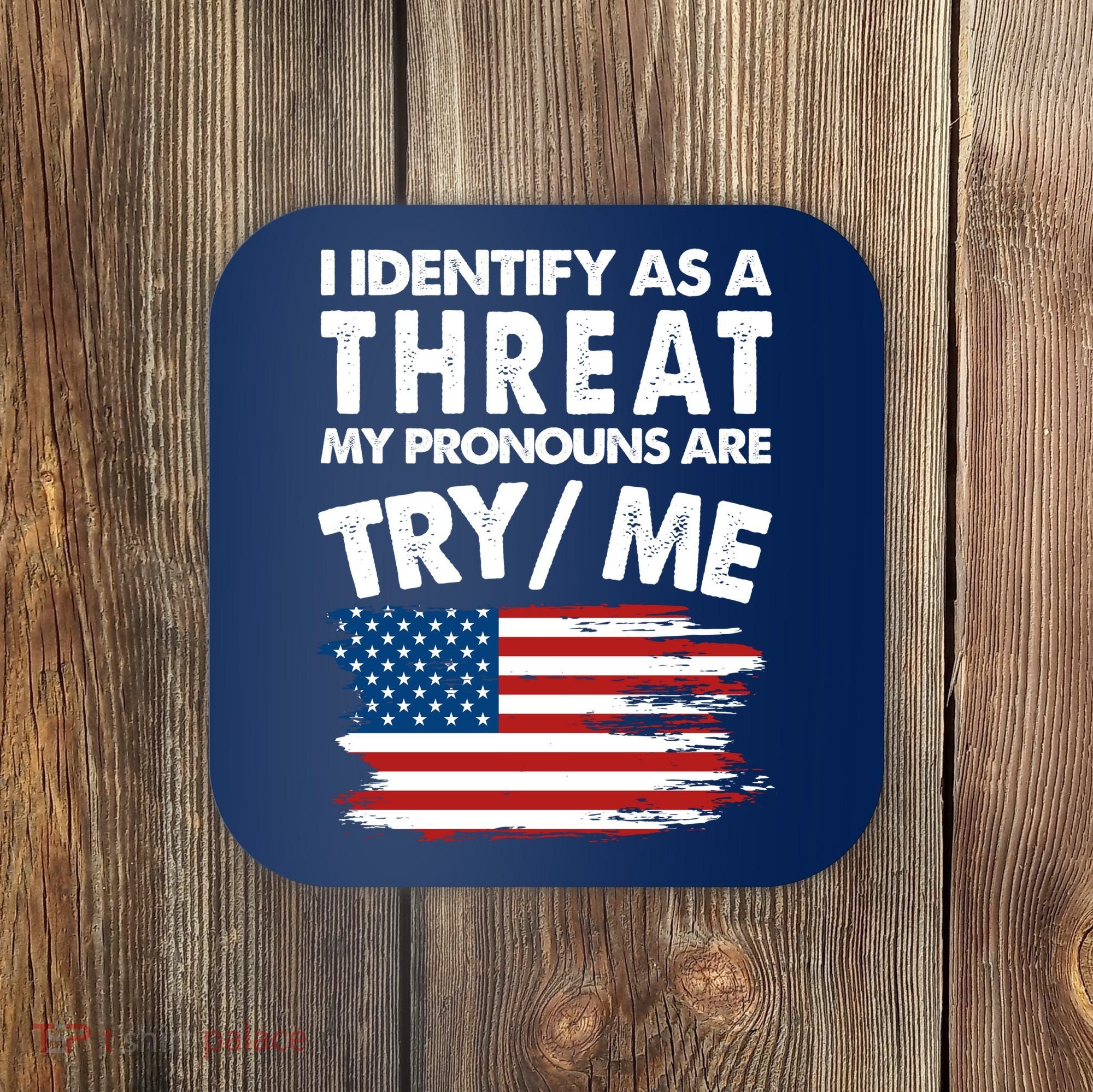 I Identify As A Threat My Pronouns Are Try Me Coaster