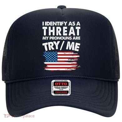 I Identify As A Threat My Pronouns Are Try Me Hat