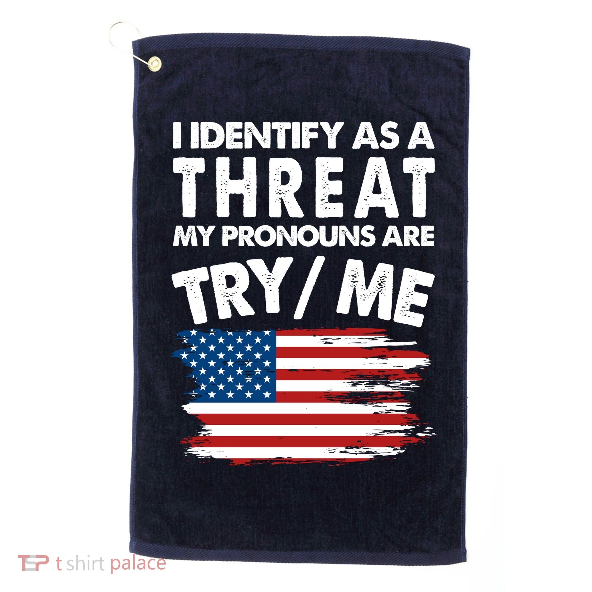 I Identify As A Threat My Pronouns Are Try Me Golf Towel