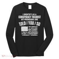 I Identify As A Conspiracy Theorist My Pronouns Are Told You So Long Sleeve Shirt thumb 0