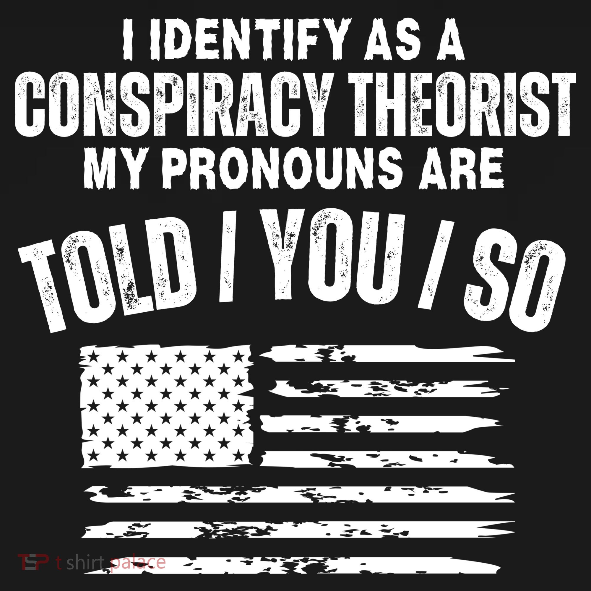 I Identify As A Conspiracy Theorist My Pronouns Are Told You So T-Shirt
