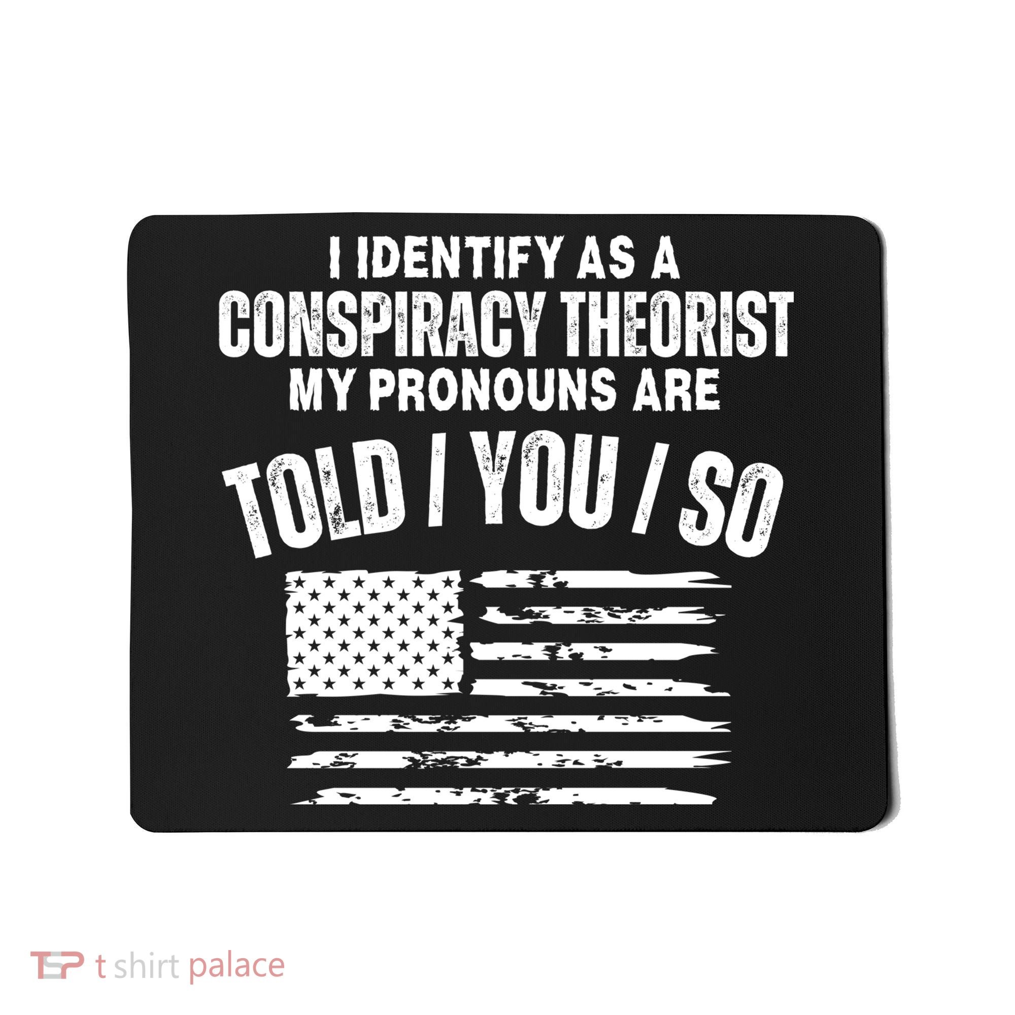 I Identify As A Conspiracy Theorist My Pronouns Are Told You So Mousepad