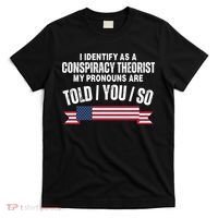 I Identify As A Conspiracy Theorist My Pronouns Are Told You So T-Shirt thumb 0