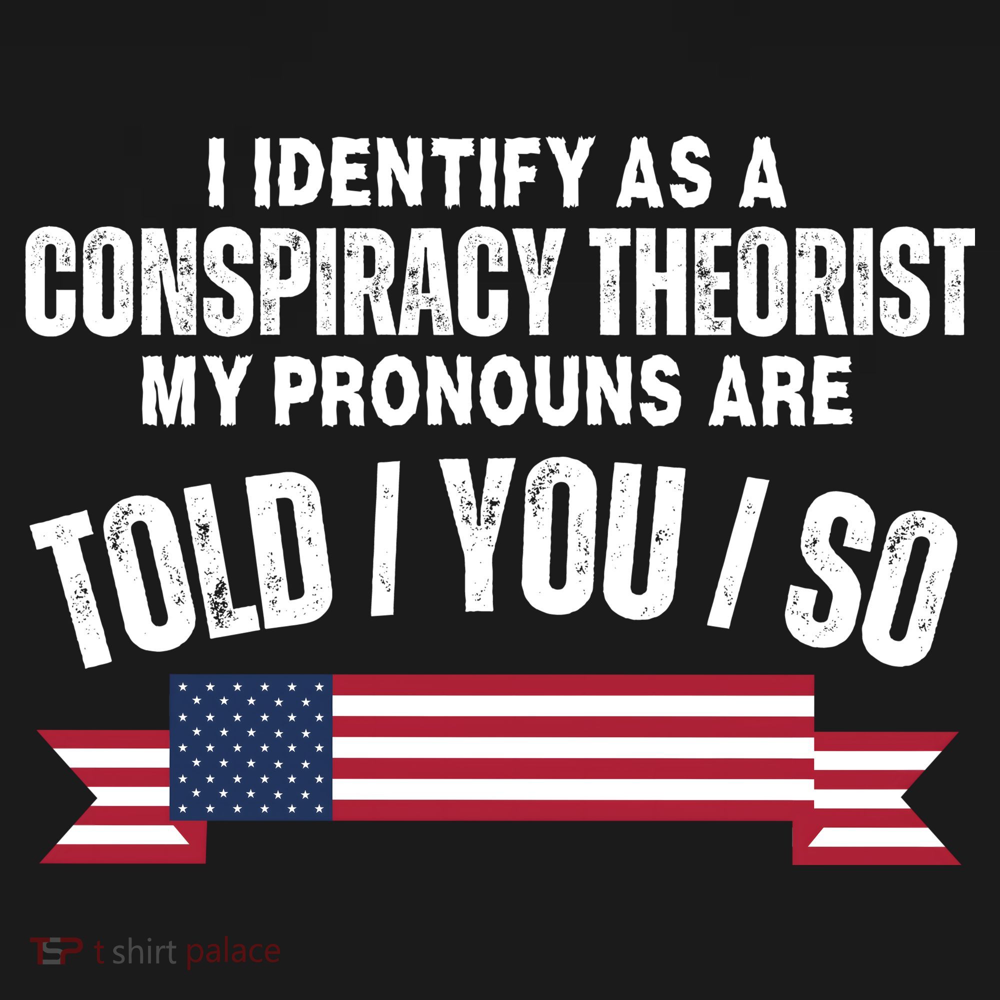 I Identify As A Conspiracy Theorist My Pronouns Are Told You So T-Shirt