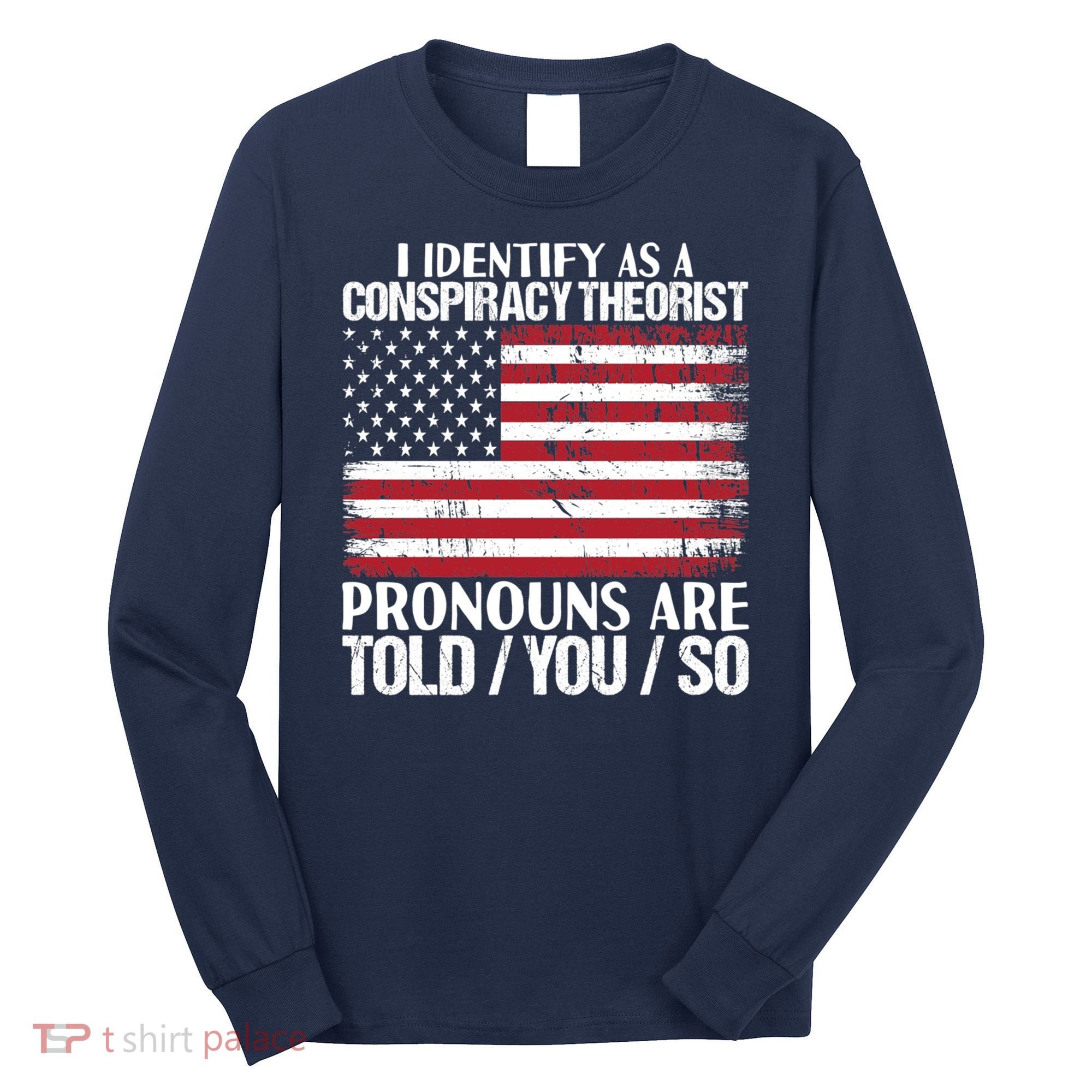 I Identify As A Conspiracy Theorist Pronouns Are Told You So Long Sleeve Shirt