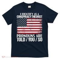 I Identify As A Conspiracy Theorist Pronouns Are Told You So T-Shirt thumb 0