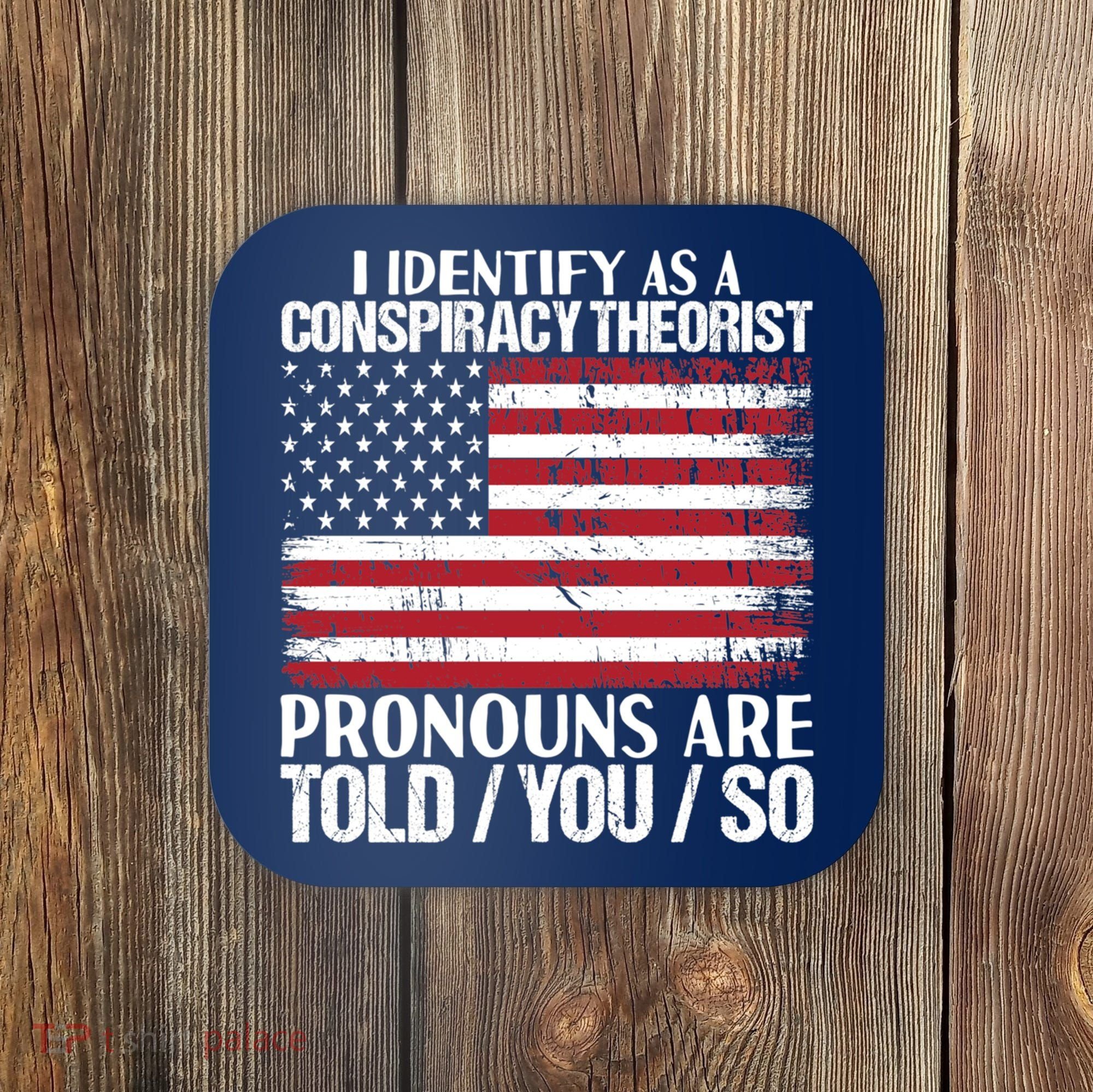 I Identify As A Conspiracy Theorist Pronouns Are Told You So Coaster