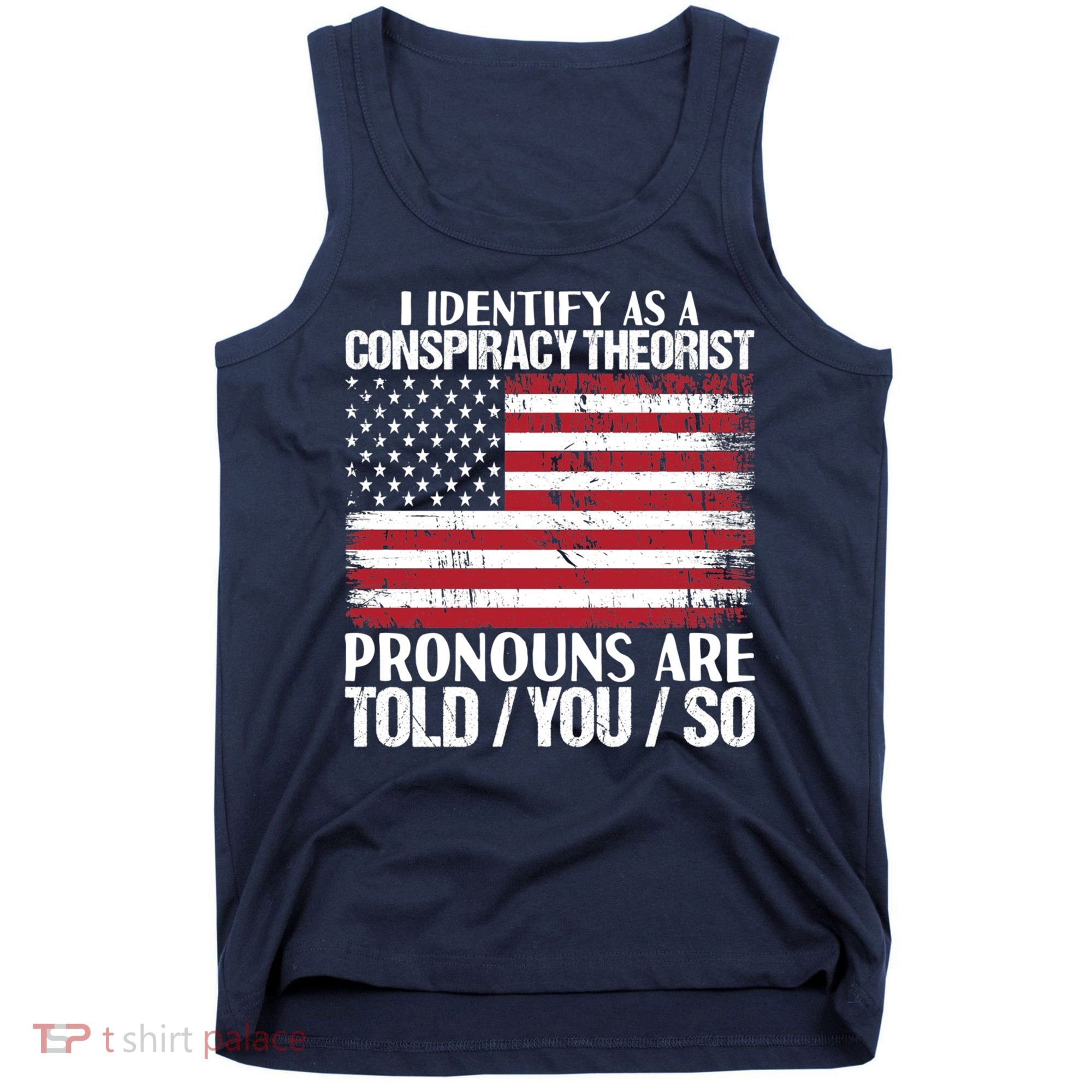 I Identify As A Conspiracy Theorist Pronouns Are Told You So Tank Top