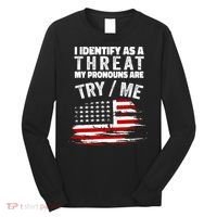 I Identify As A Threat My Pronouns Are Try / Me Funny Long Sleeve Shirt thumb 0