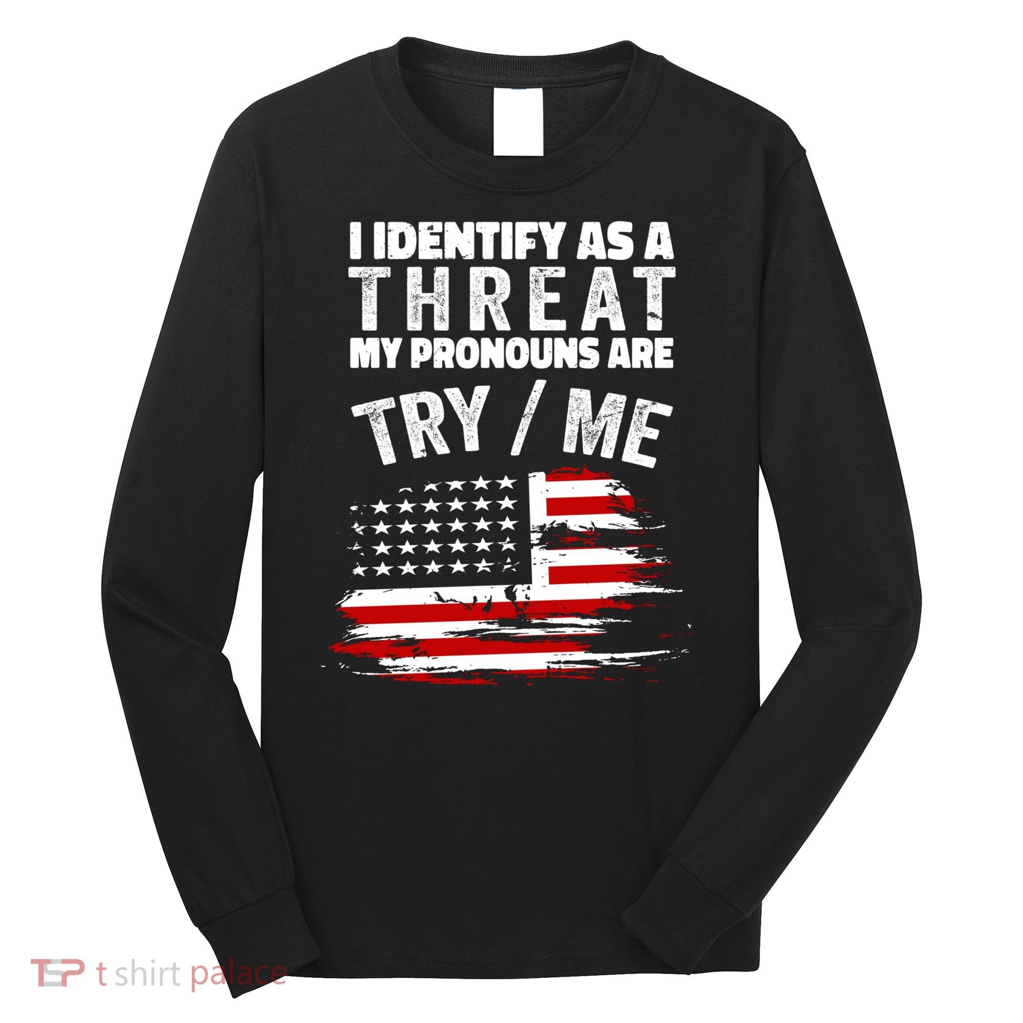 I Identify As A Threat My Pronouns Are Try / Me Funny Long Sleeve Shirt