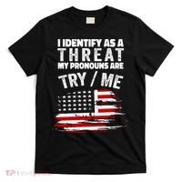 I Identify As A Threat My Pronouns Are Try / Me Funny T-Shirt thumb 0