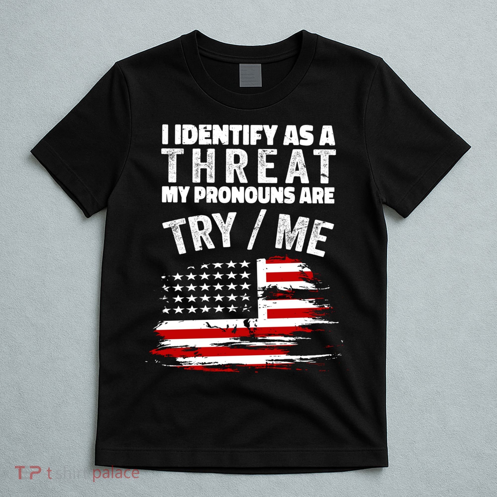 I Identify As A Threat My Pronouns Are Try / Me Funny T-Shirt