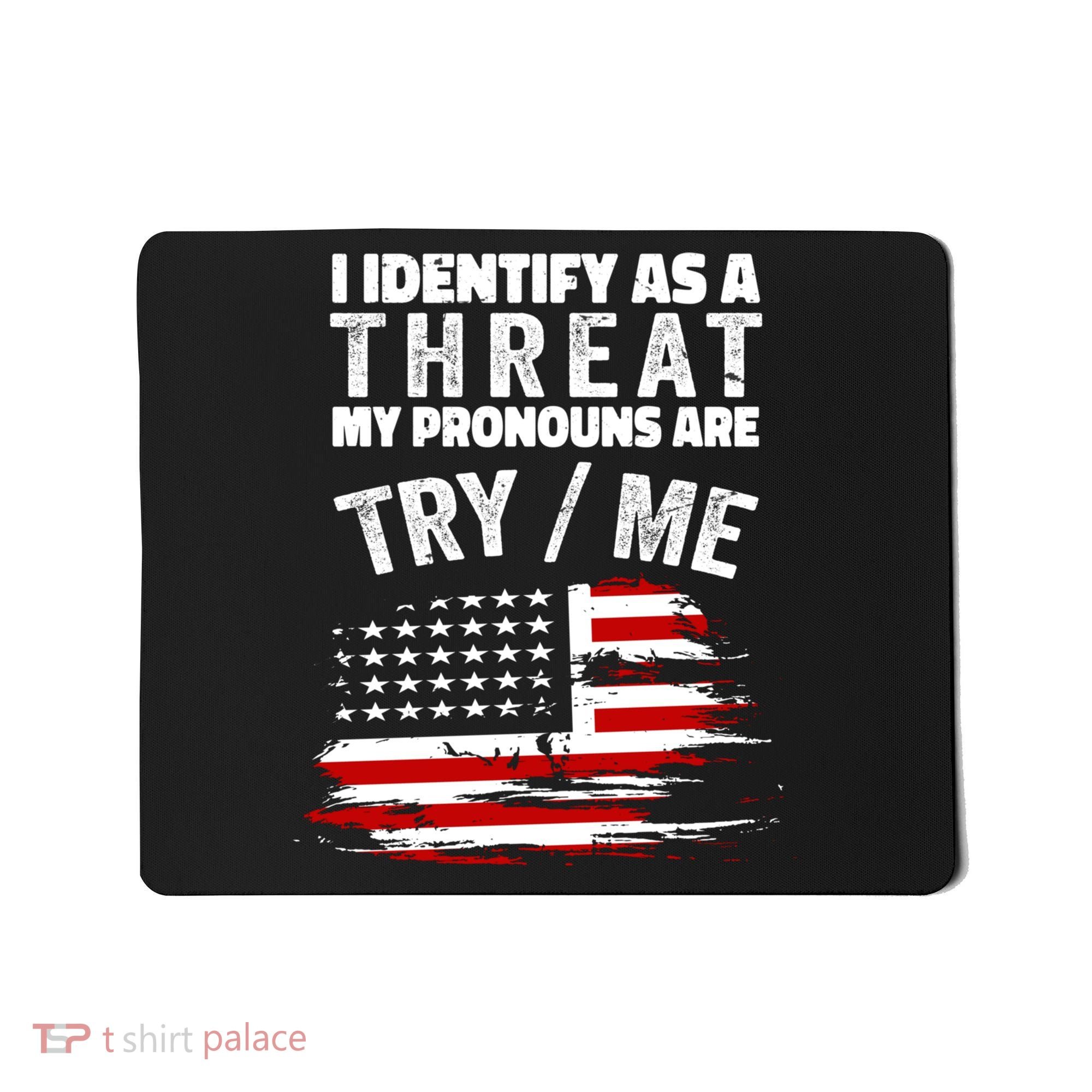 I Identify As A Threat My Pronouns Are Try / Me Funny Mousepad