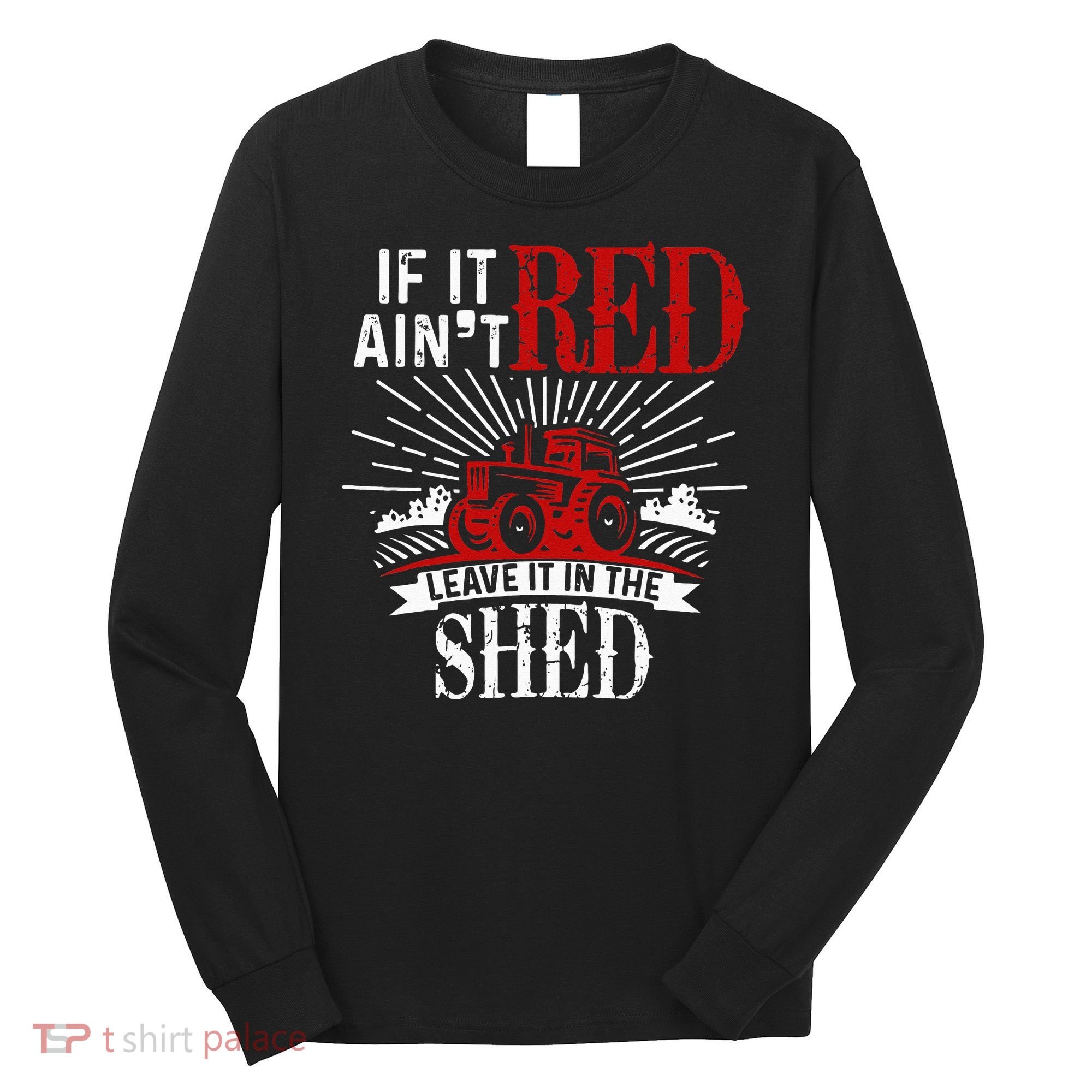 If It Ain't Red Leave It In The Shed Funny Farming Gift Long Sleeve Shirt