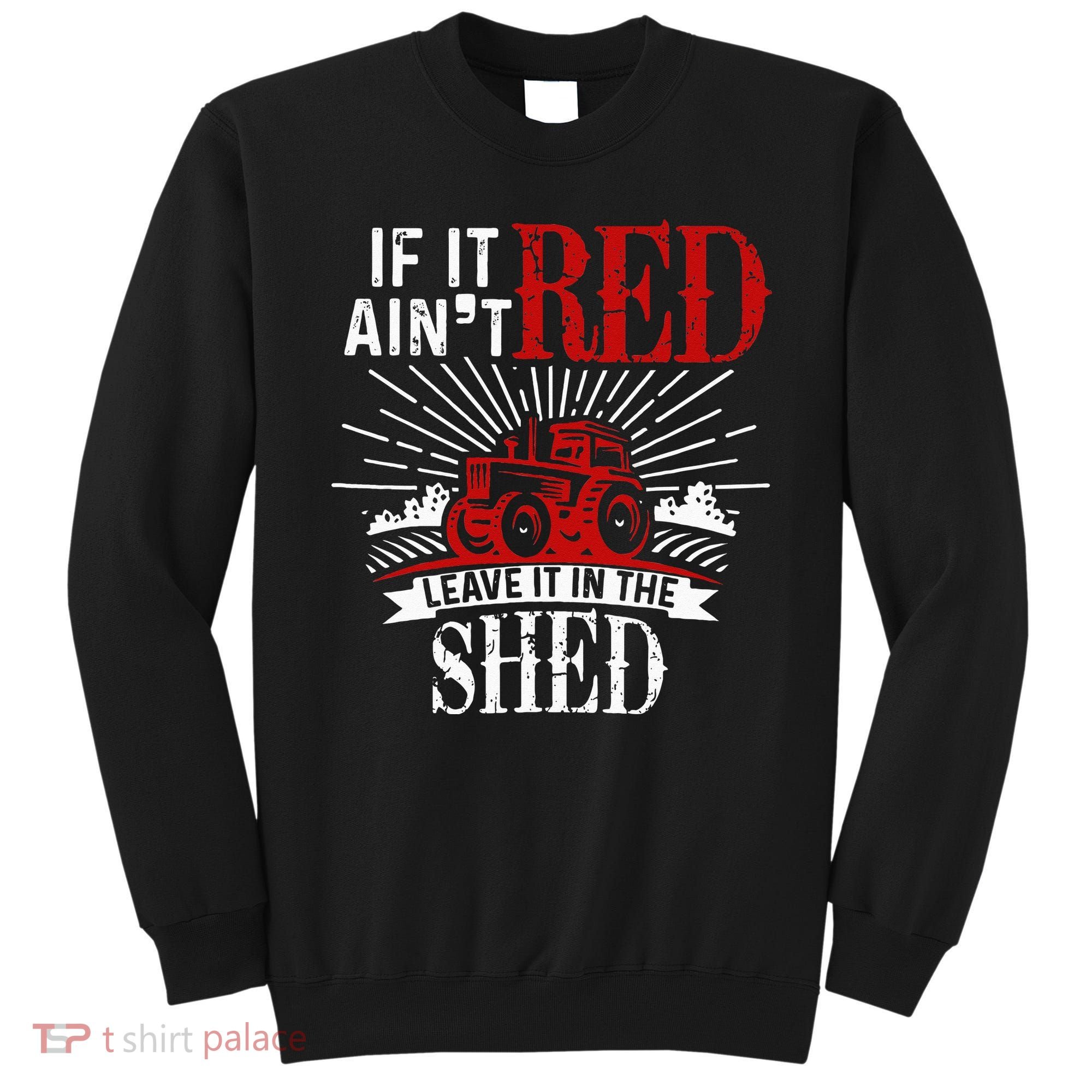 If It Ain't Red Leave It In The Shed Funny Farming Gift Sweatshirt