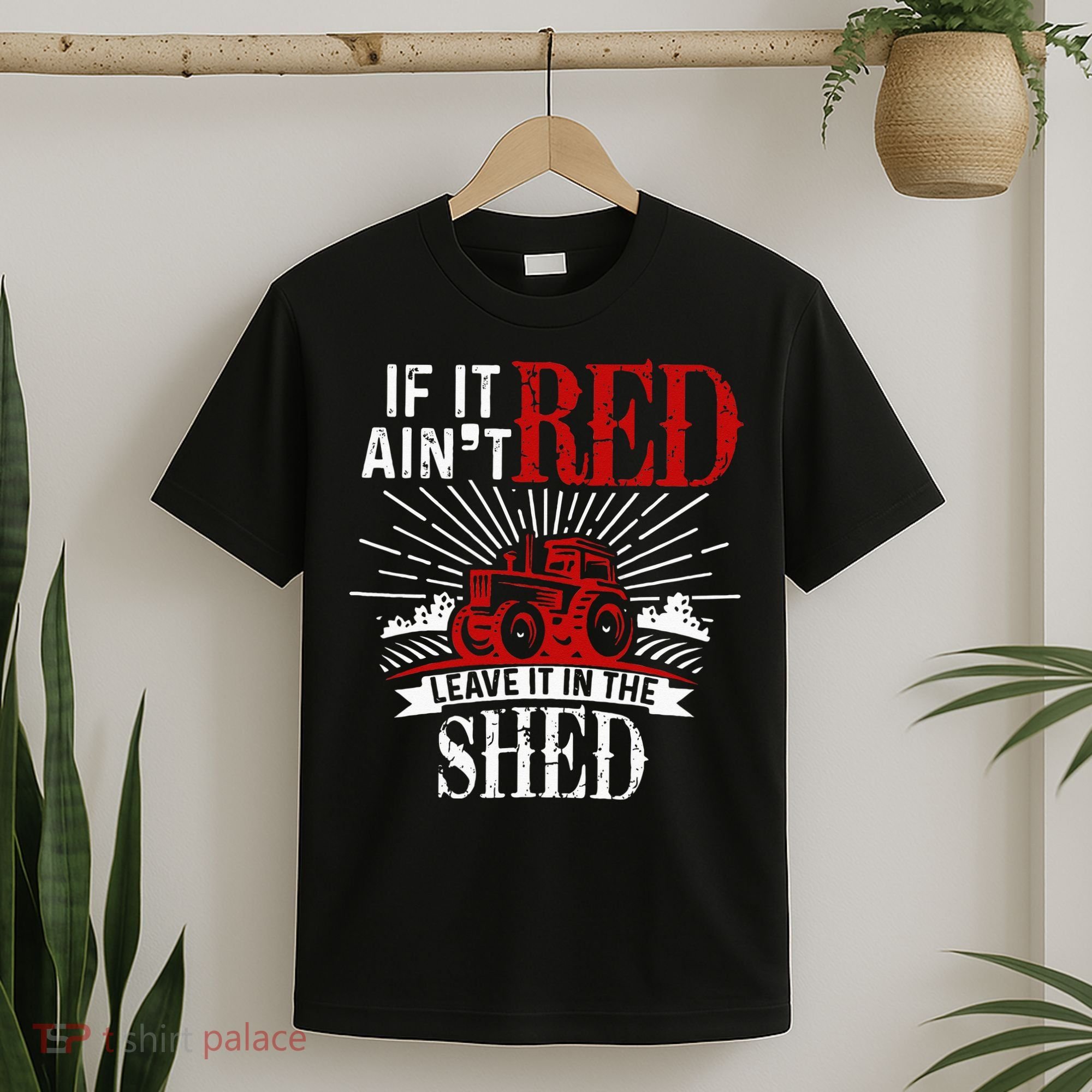 If It Ain't Red Leave It In The Shed Funny Farming Gift T-Shirt