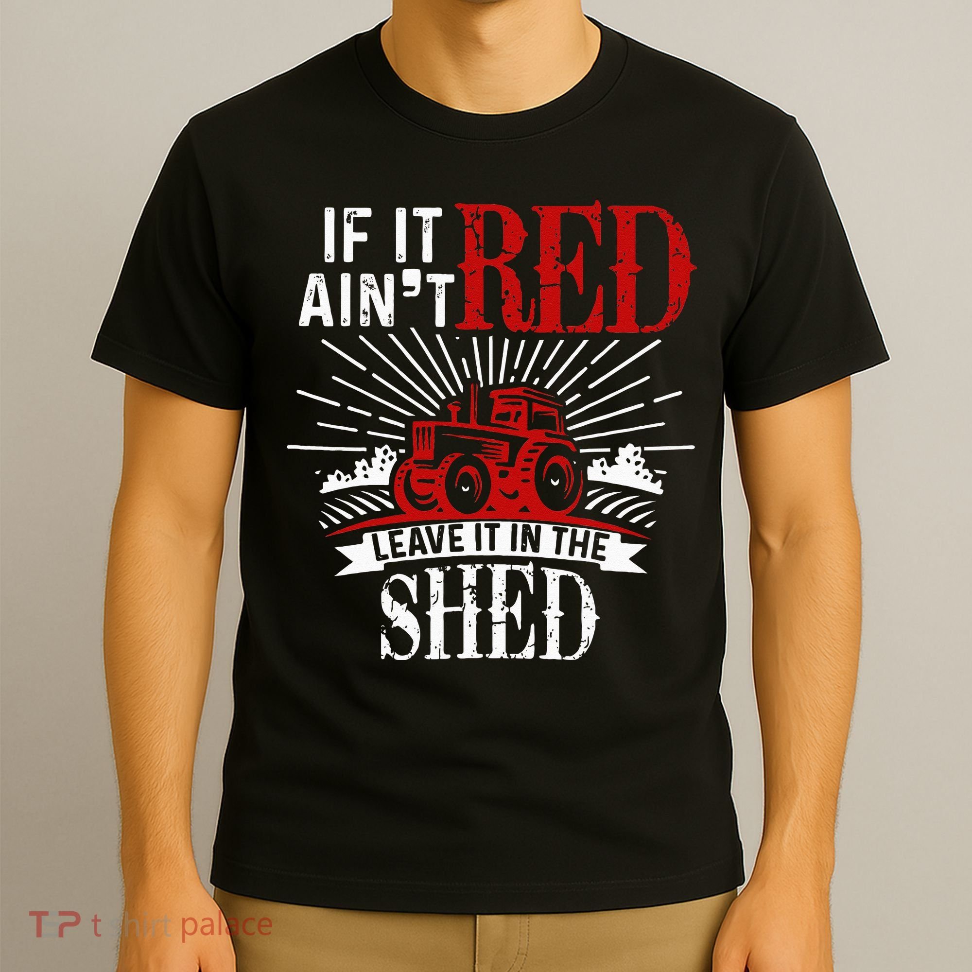 If It Ain't Red Leave It In The Shed Funny Farming Gift T-Shirt
