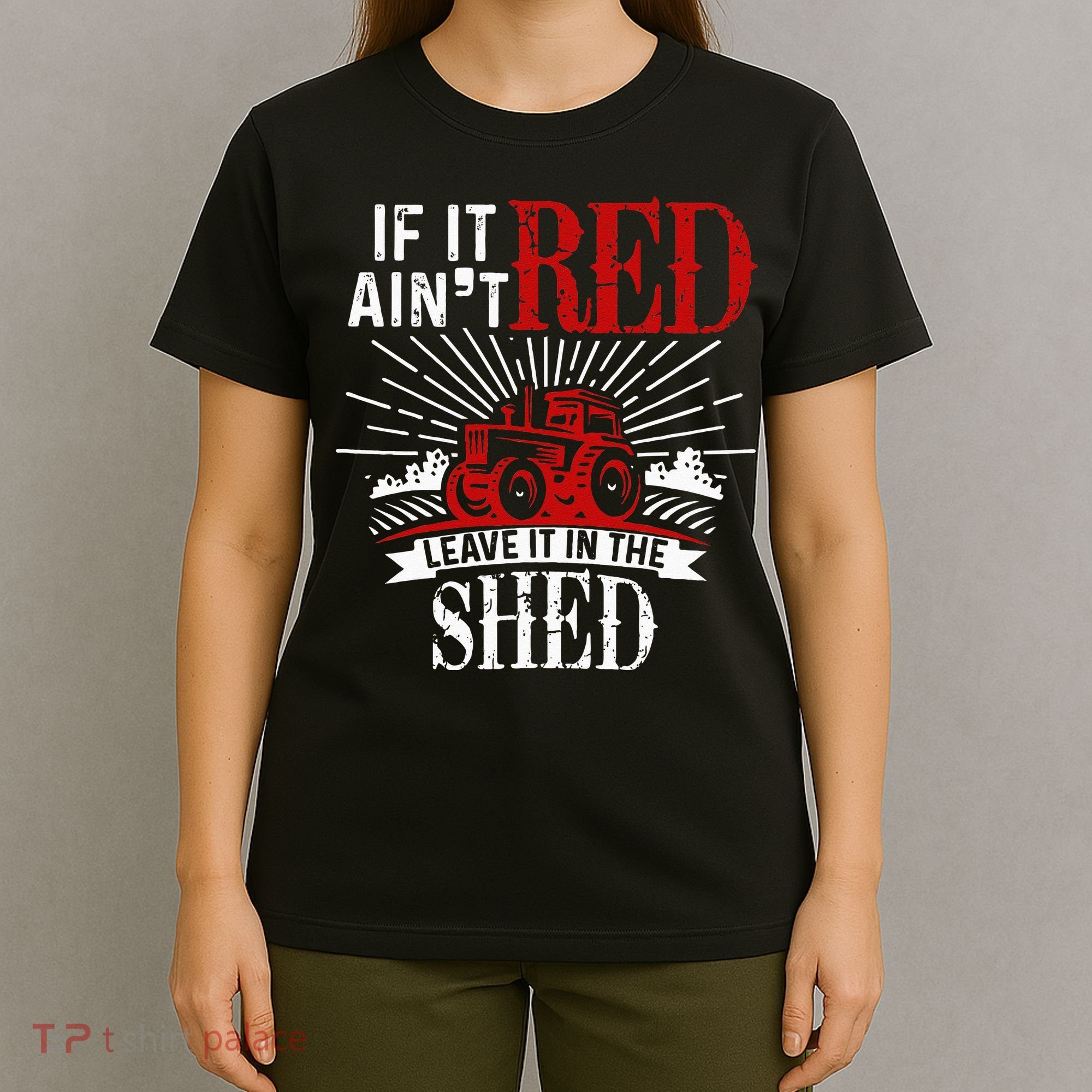 If It Ain't Red Leave It In The Shed Funny Farming Gift T-Shirt