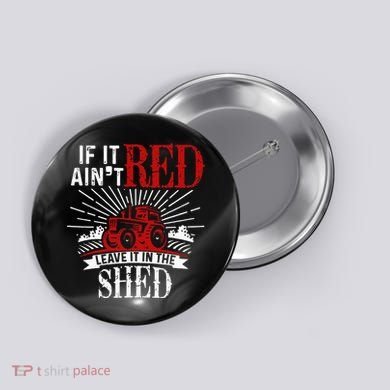 If It Ain't Red Leave It In The Shed Funny Farming Gift Button
