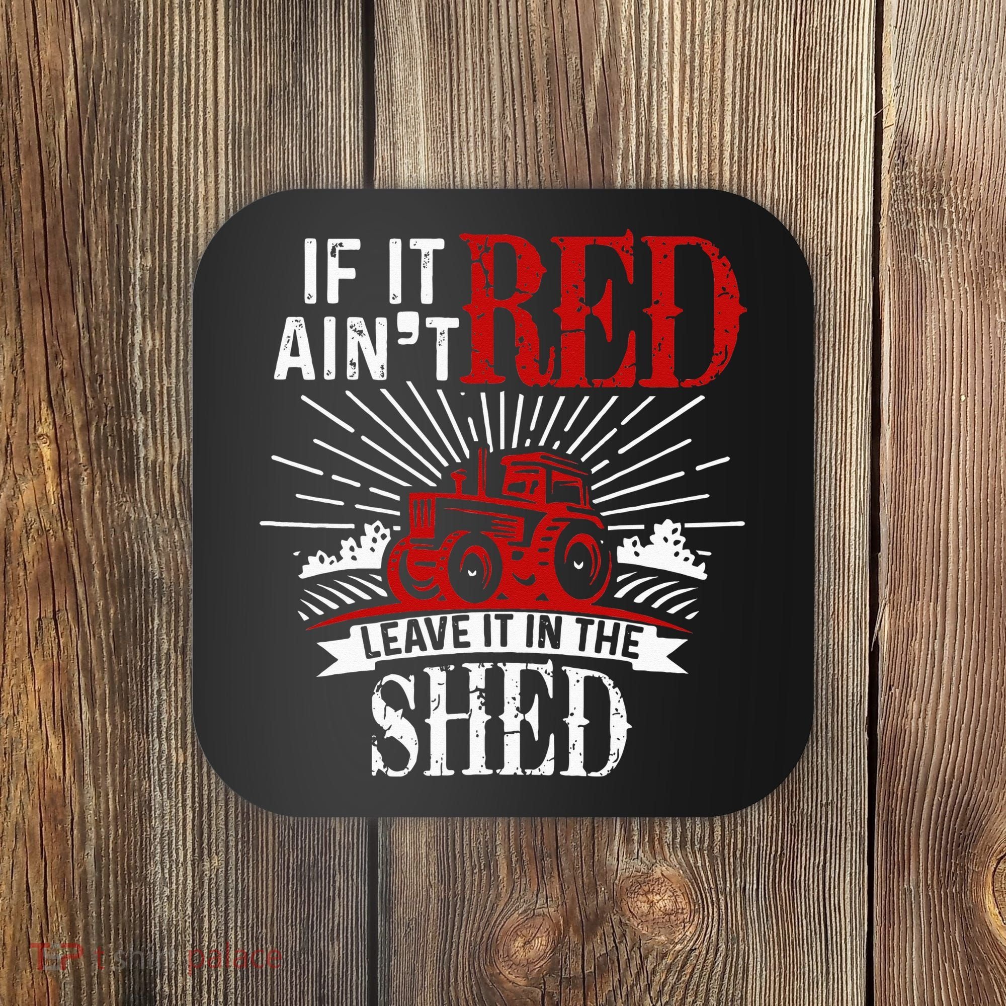 If It Ain't Red Leave It In The Shed Funny Farming Gift Coaster
