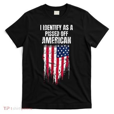 I Identify As A Pissed Off American T-Shirt