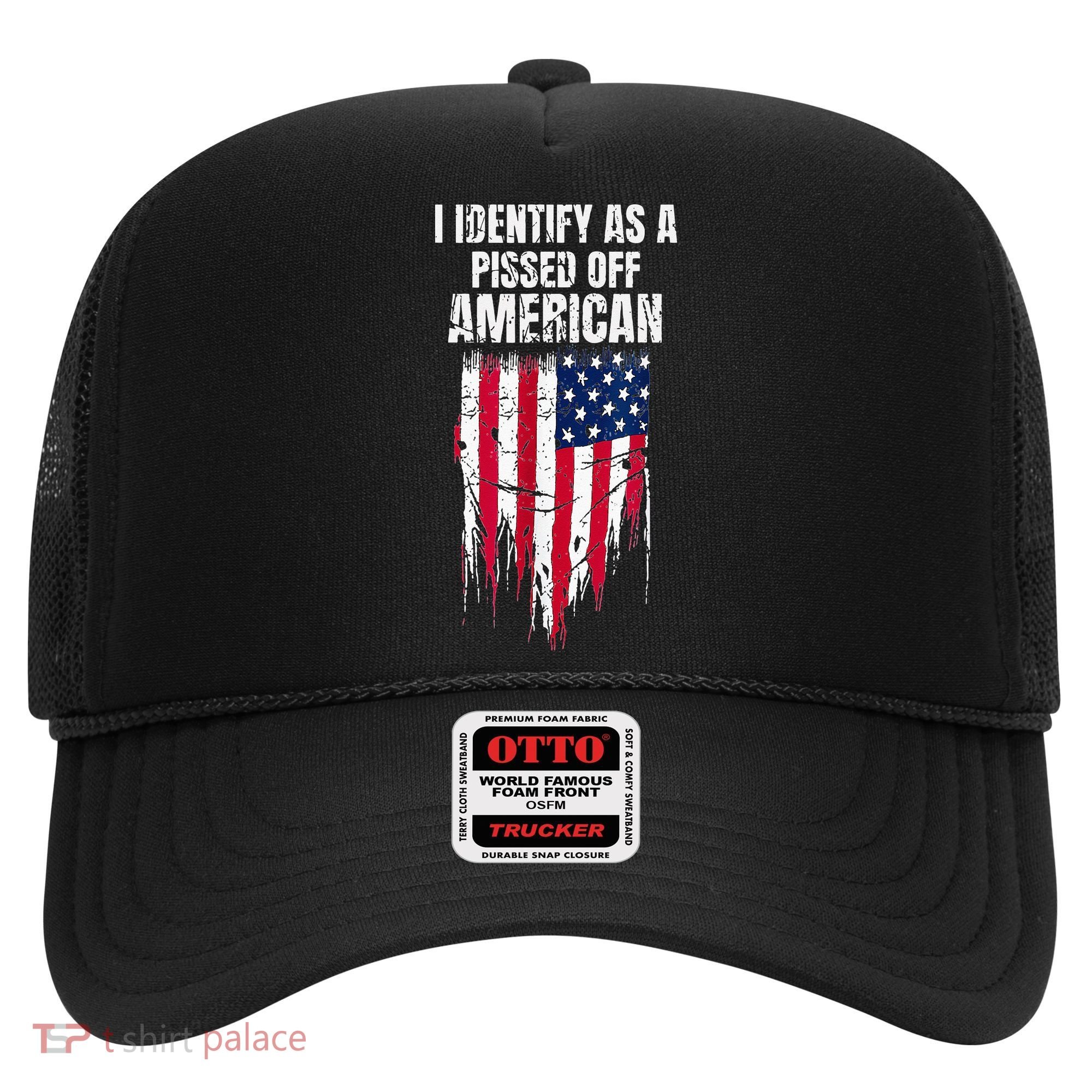 I Identify As A Pissed Off American Hat