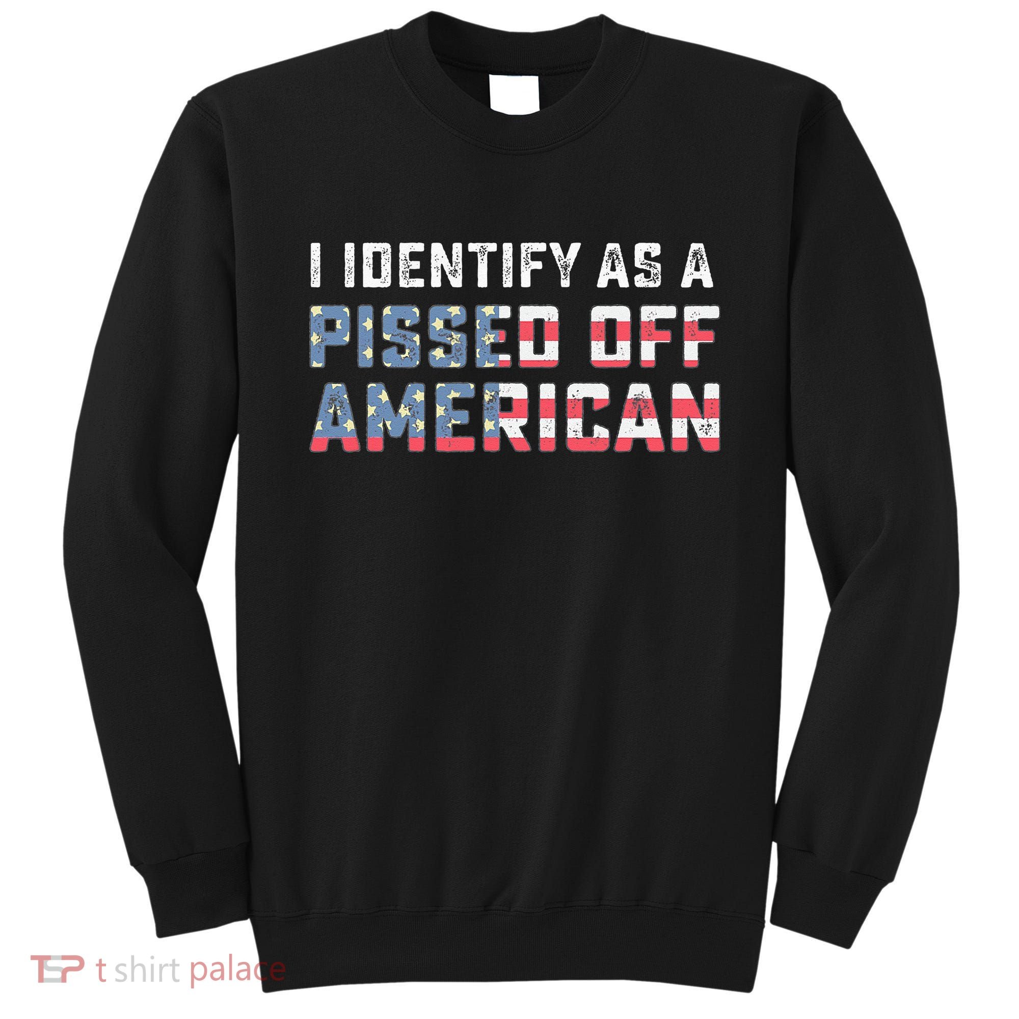 I Identify As A Pissed Off American Sweatshirt
