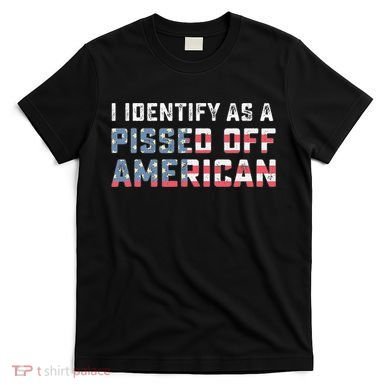 I Identify As A Pissed Off American T-Shirt