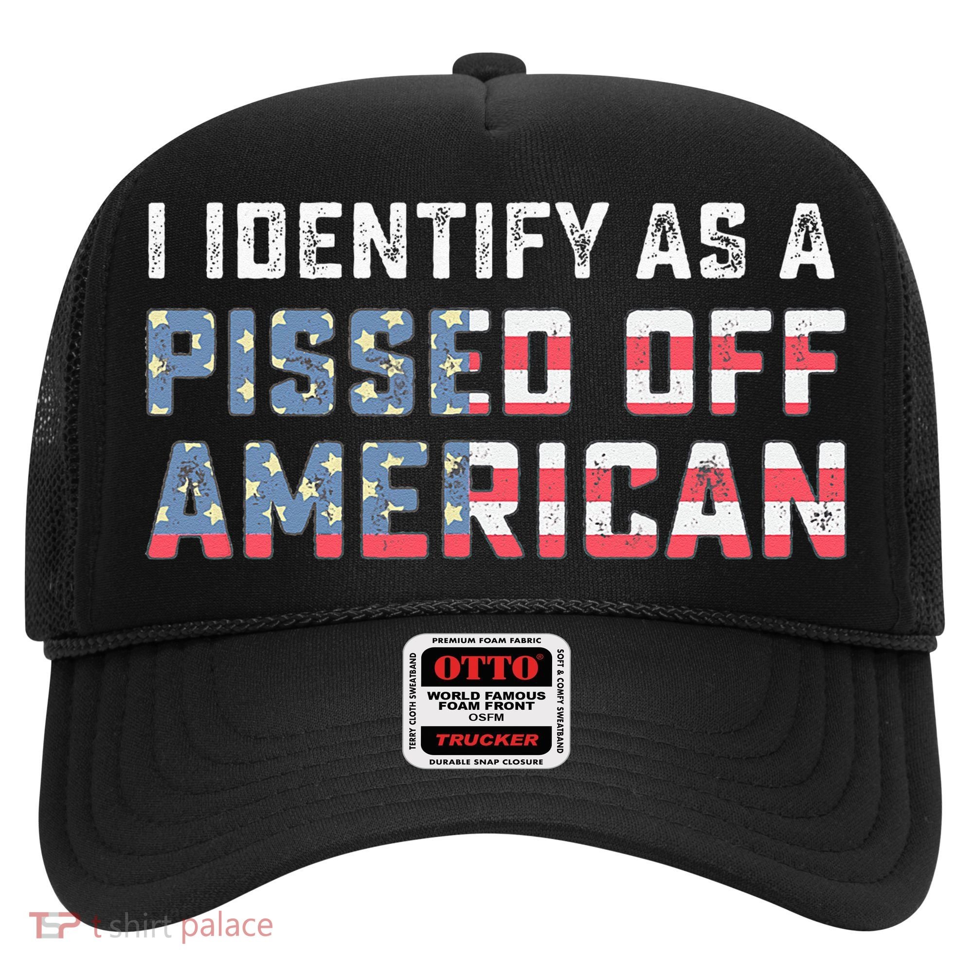 I Identify As A Pissed Off American Hat