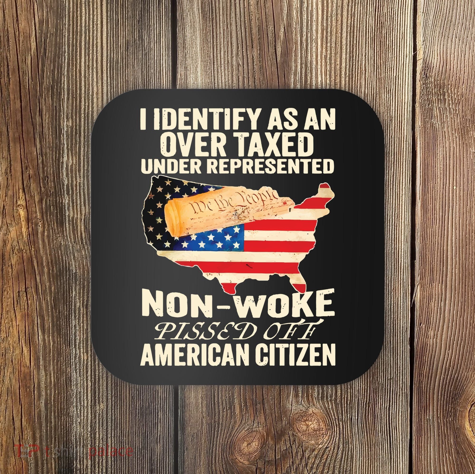 I Identify As An Over Taxed Under Represented Nonwoke Pissed Off Amer Coaster