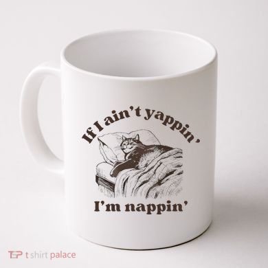 If I Aint Nappin Im Yappin Yapper Coffee Mug
