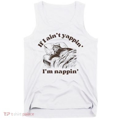 If I Aint Nappin Im Yappin Yapper Tank Top