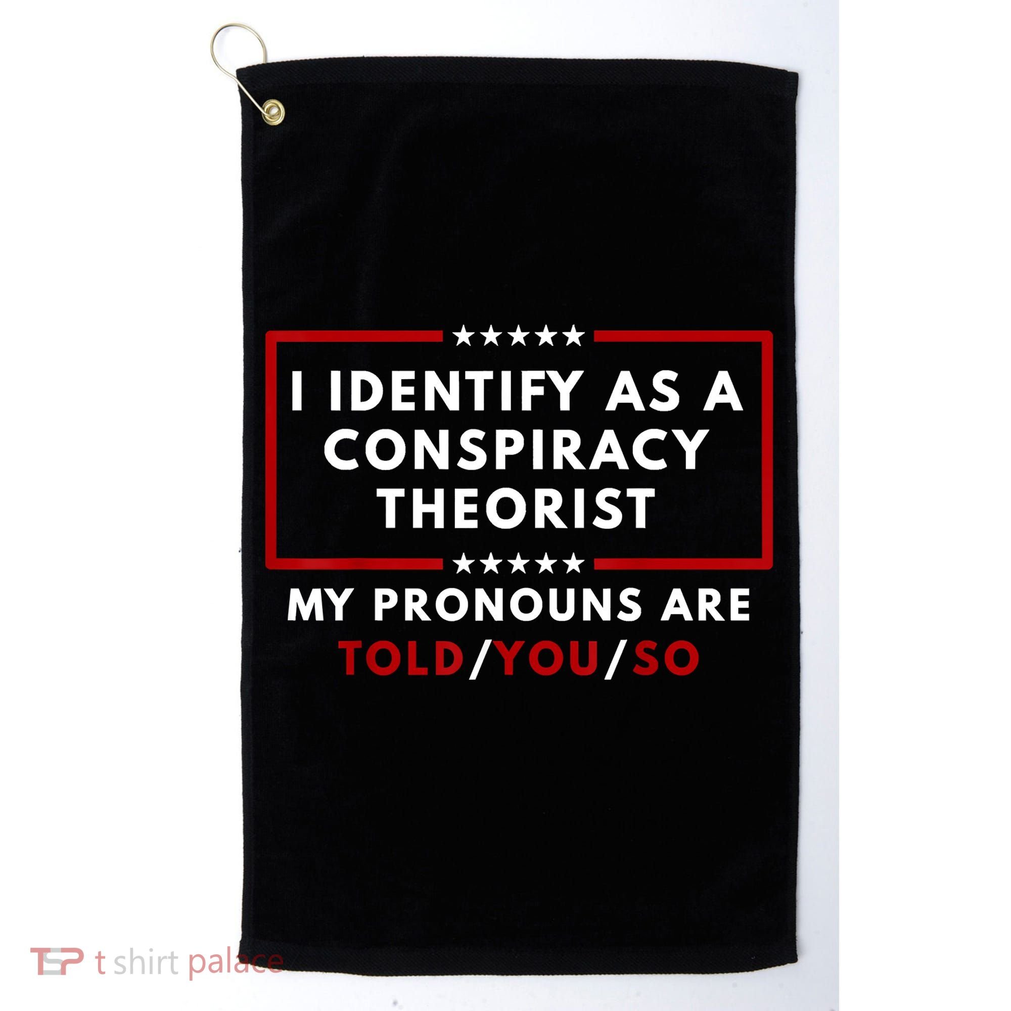 I Identify As A Conspiracy Theorist My Pronouns Are Told Golf Towel
