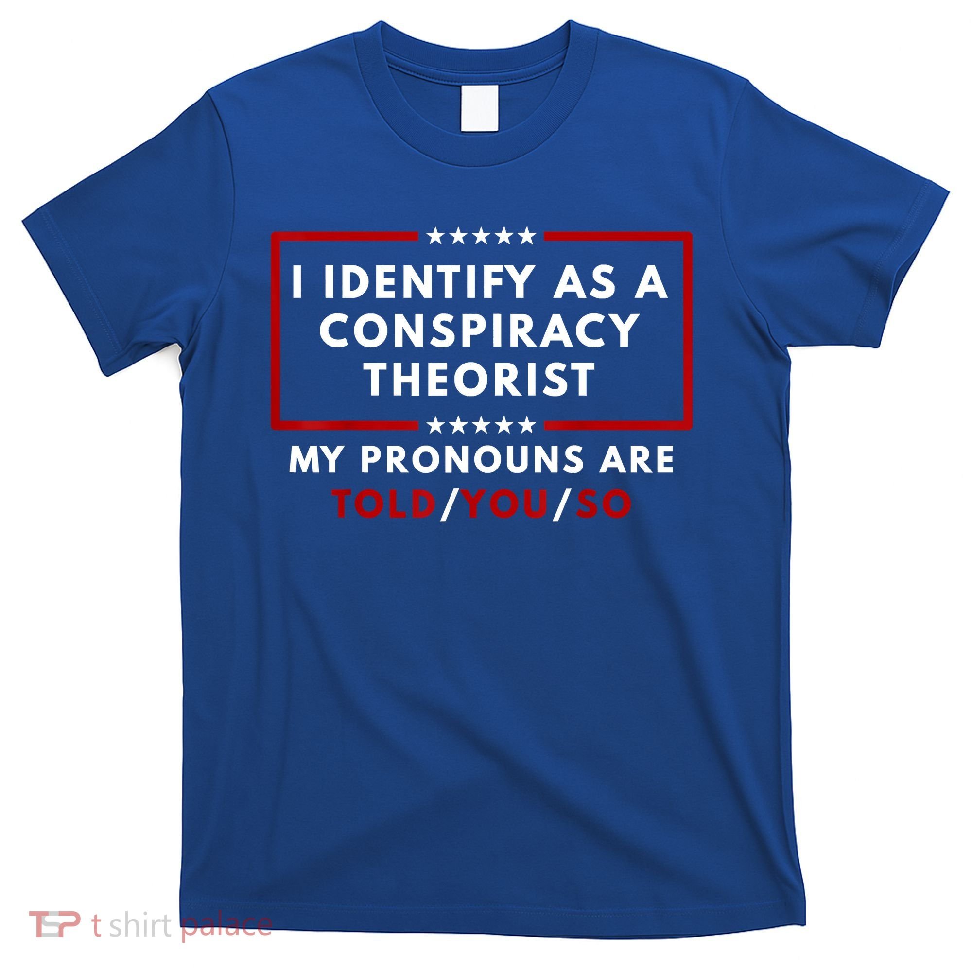 I Identify As A Conspiracy Theorist My Pronouns Are Told T-Shirt