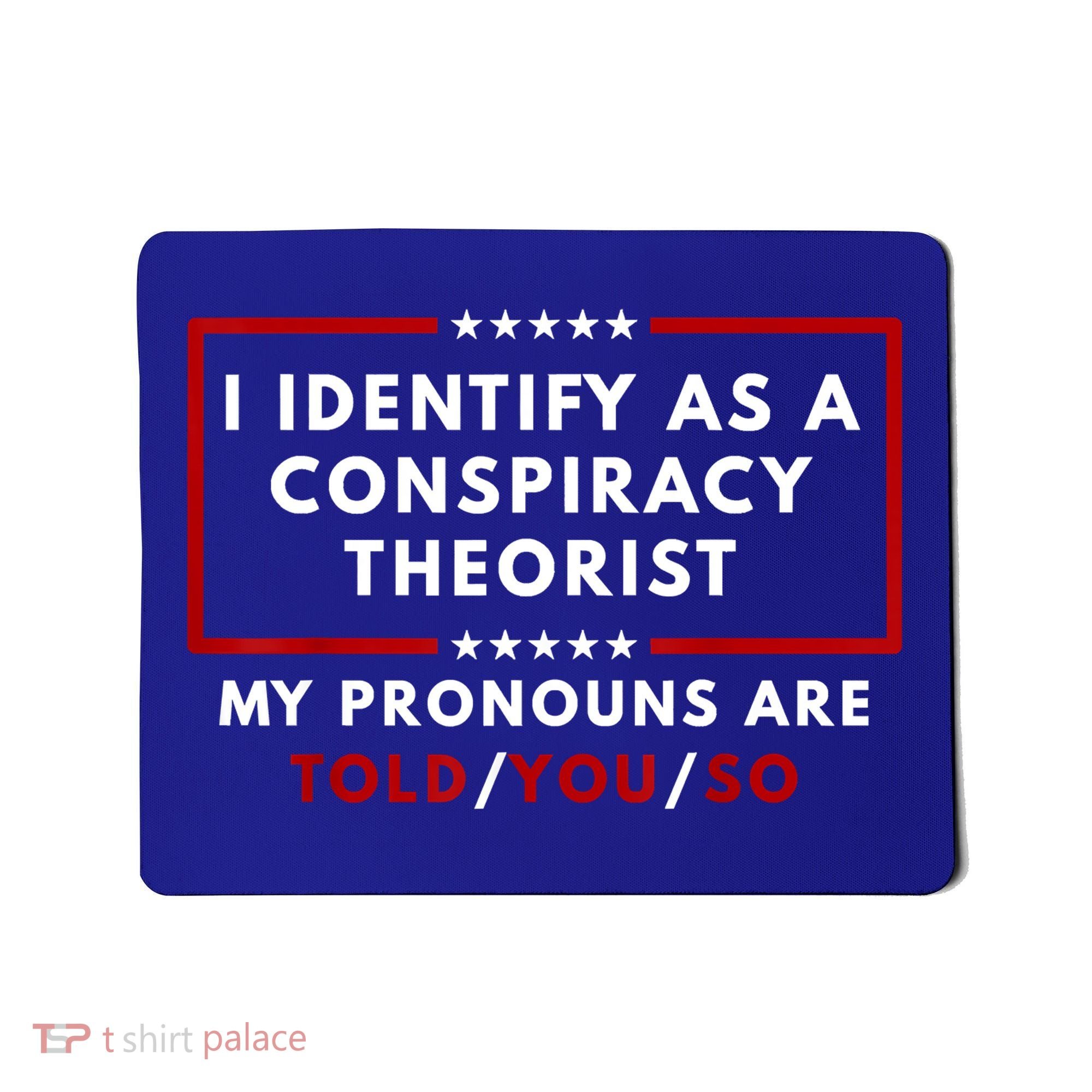 I Identify As A Conspiracy Theorist My Pronouns Are Told Mousepad