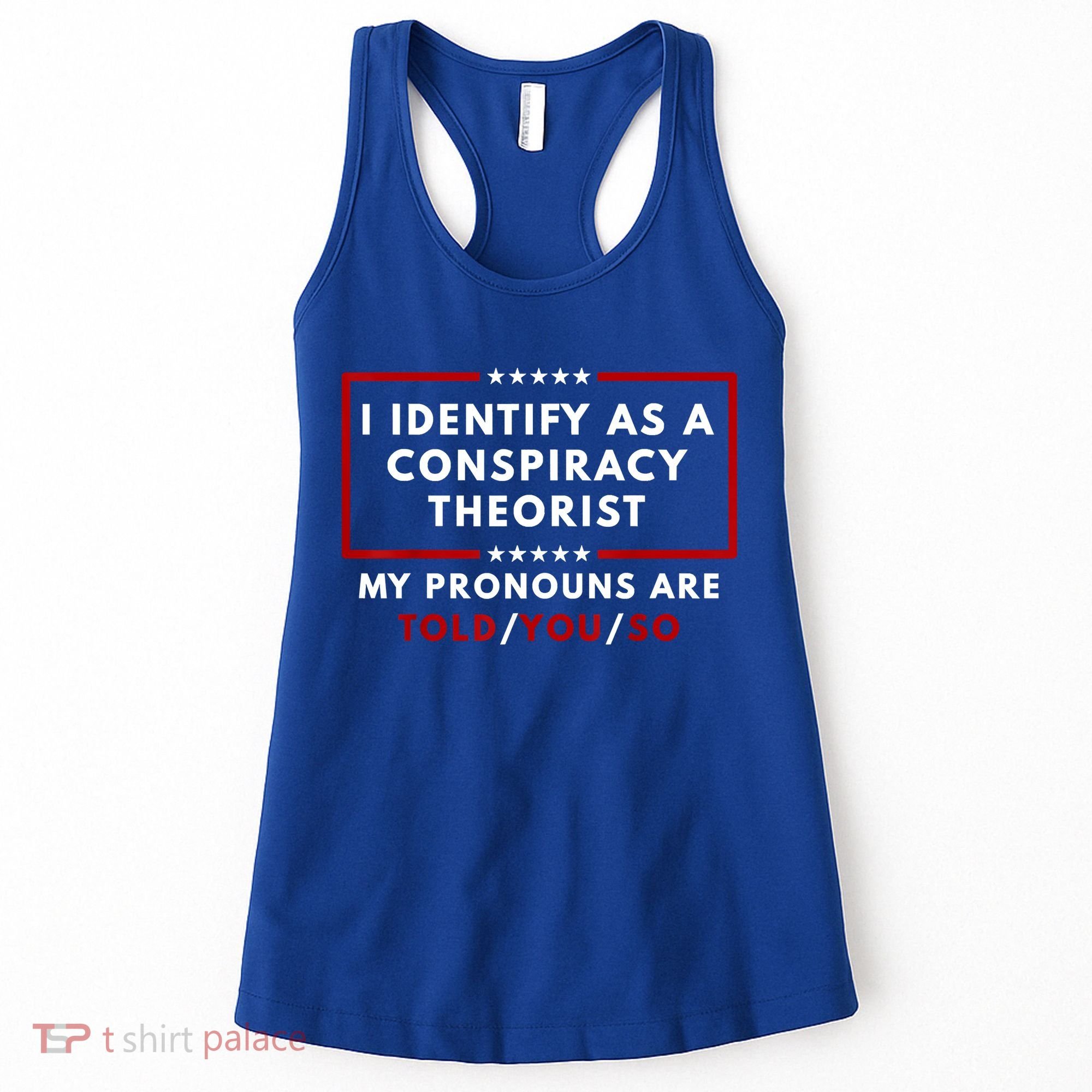 I Identify As A Conspiracy Theorist My Pronouns Are Told Women's Tank Top